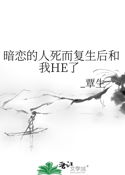 暗恋的人死而复生后和我HE了